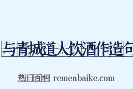 与青城道人饮酒作造句是什么意思的图片
